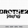Brother Saurus Svg, T-Rex Dinosaur Svg, Birthday Svg, Dino Boy Svg, T Rex Shirt Svg, Big Bro Svg, Cut File For Cricut and Silhouette